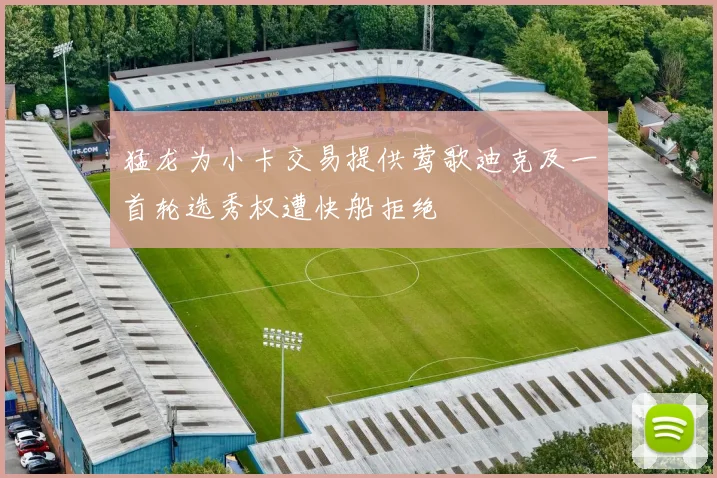 猛龙为小卡交易提供莺歌迪克及一首轮选秀权遭快船拒绝