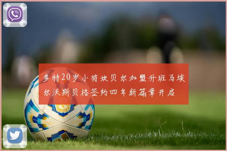 多特20岁小将坎贝尔加盟升班马埃尔沃斯贝格签约四年新篇章开启